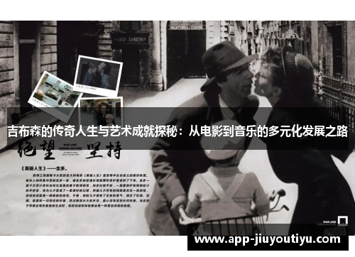 吉布森的传奇人生与艺术成就探秘：从电影到音乐的多元化发展之路